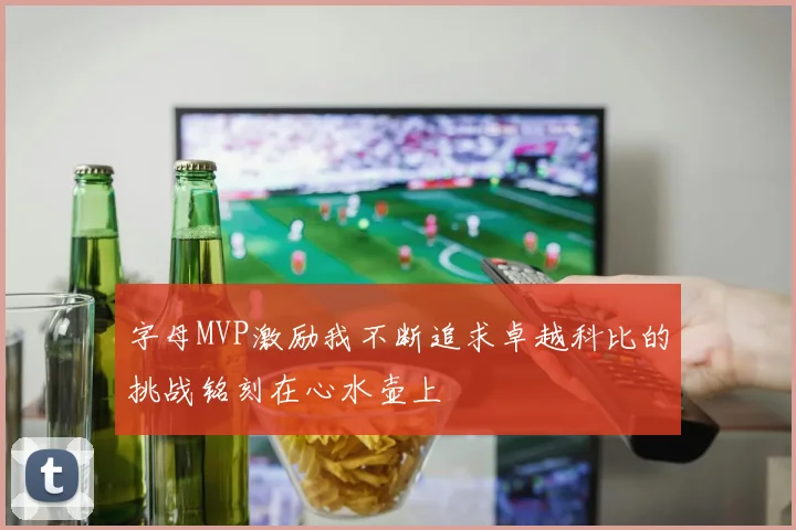 字母MVP激励我不断追求卓越科比的挑战铭刻在心水壶上